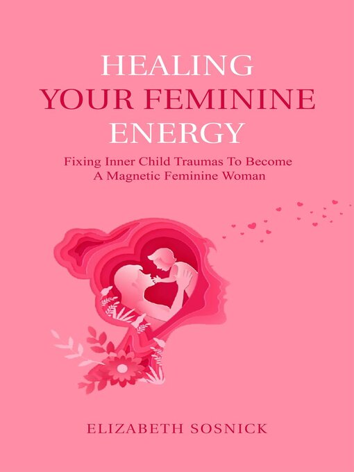 Title details for Healing Your Feminine Energy by Elizabeth Sosnick - Available